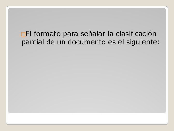 �El formato para señalar la clasificación parcial de un documento es el siguiente: 