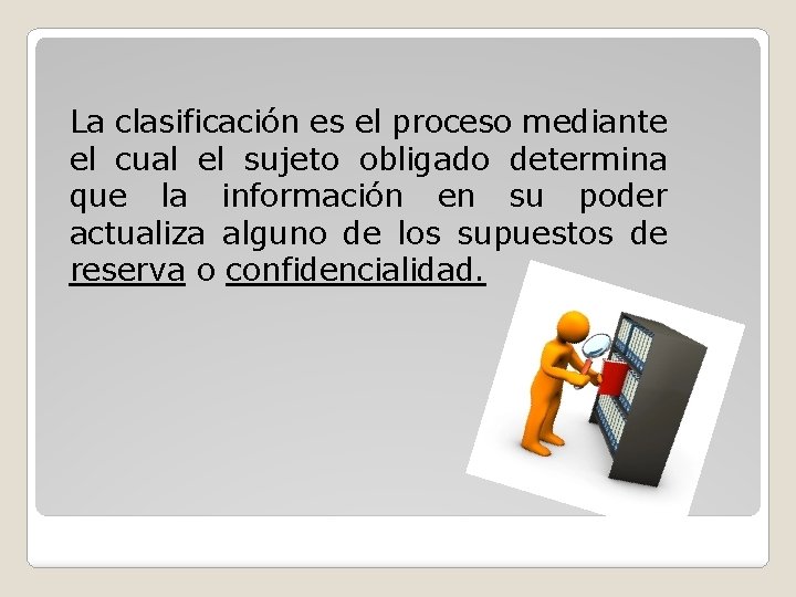 La clasificación es el proceso mediante el cual el sujeto obligado determina que la