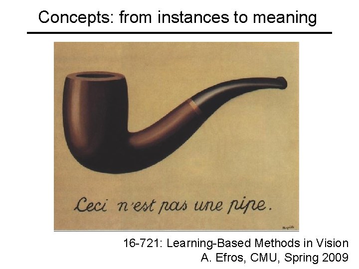 Concepts: from instances to meaning 16 -721: Learning-Based Methods in Vision A. Efros, CMU,