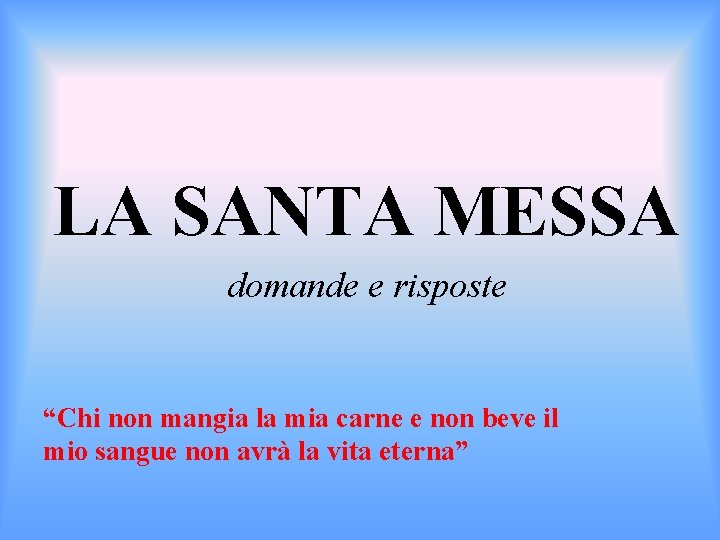 LA SANTA MESSA domande e risposte “Chi non mangia la mia carne e non