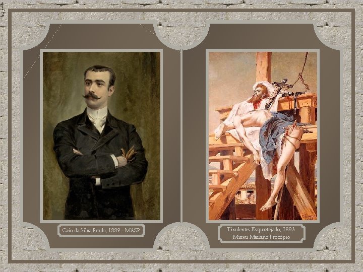 Caio da Silva Prado, 1889 - MASP Tiradentes Esquartejado, 1893 Museu Mariano Procópio Caio da Silva Prado, 1889 - MASP Tiradentes Esquartejado, 1893 Museu Mariano Procópio