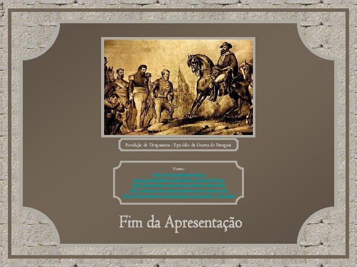 Rendição de Uruguaiana - Episódio da Guerra do Paraguai Fontes: http: //www. itaucultural. org. Rendição de Uruguaiana - Episódio da Guerra do Paraguai Fontes: http: //www. itaucultural. org.