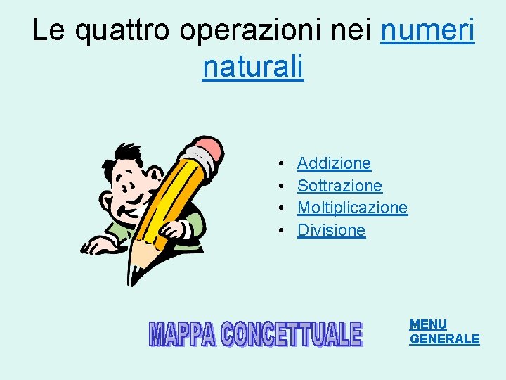 Le quattro operazioni nei numeri naturali • • Addizione Sottrazione Moltiplicazione Divisione MENU GENERALE