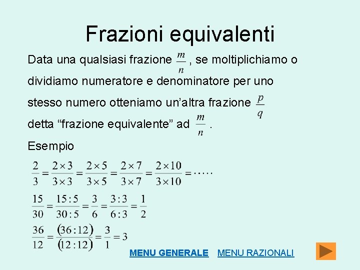 Frazioni equivalenti Data una qualsiasi frazione , se moltiplichiamo o dividiamo numeratore e denominatore