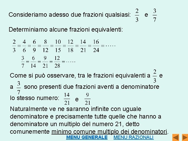 Consideriamo adesso due frazioni qualsiasi: e Determiniamo alcune frazioni equivalenti: Come si può osservare,