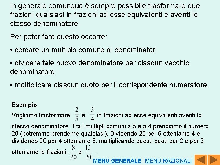 In generale comunque è sempre possibile trasformare due frazioni qualsiasi in frazioni ad esse