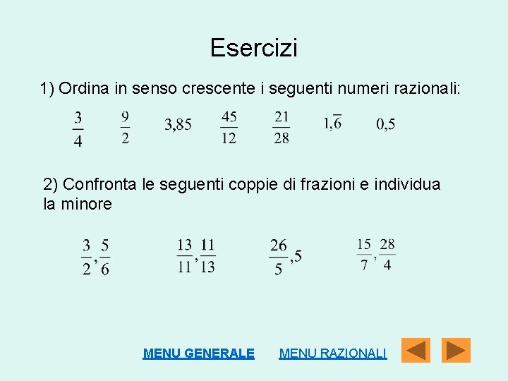 Esercizi 1) Ordina in senso crescente i seguenti numeri razionali: 2) Confronta le seguenti