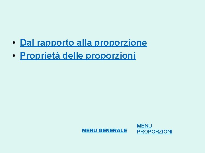  • Dal rapporto alla proporzione • Proprietà delle proporzioni MENU GENERALE MENU PROPORZIONI