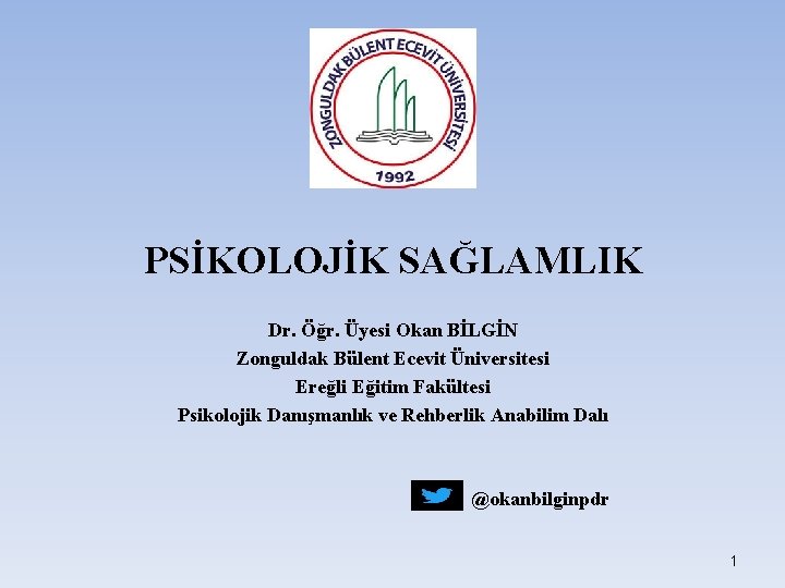 PSİKOLOJİK SAĞLAMLIK Dr. Öğr. Üyesi Okan BİLGİN Zonguldak Bülent Ecevit Üniversitesi Ereğli Eğitim Fakültesi