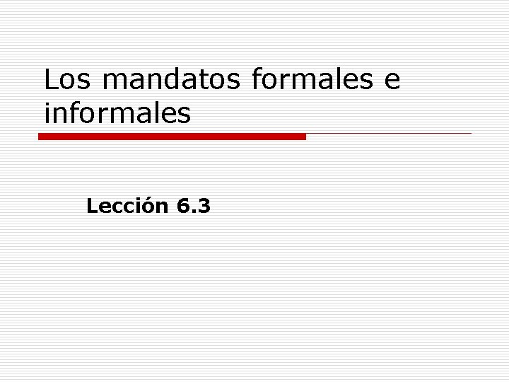 Los mandatos formales e informales Lección 6. 3 