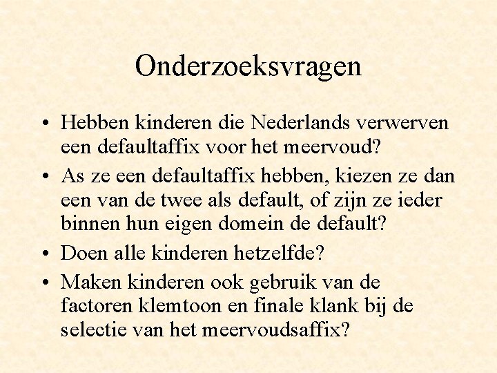Onderzoeksvragen • Hebben kinderen die Nederlands verwerven een defaultaffix voor het meervoud? • As