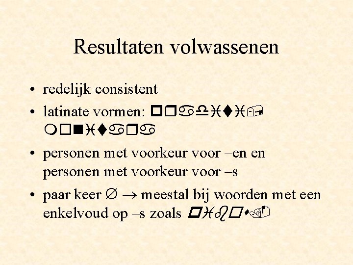 Resultaten volwassenen • redelijk consistent • latinate vormen: praditi, monitara • personen met voorkeur