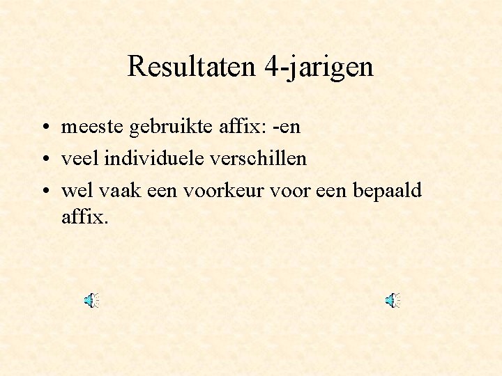 Resultaten 4 -jarigen • meeste gebruikte affix: -en • veel individuele verschillen • wel