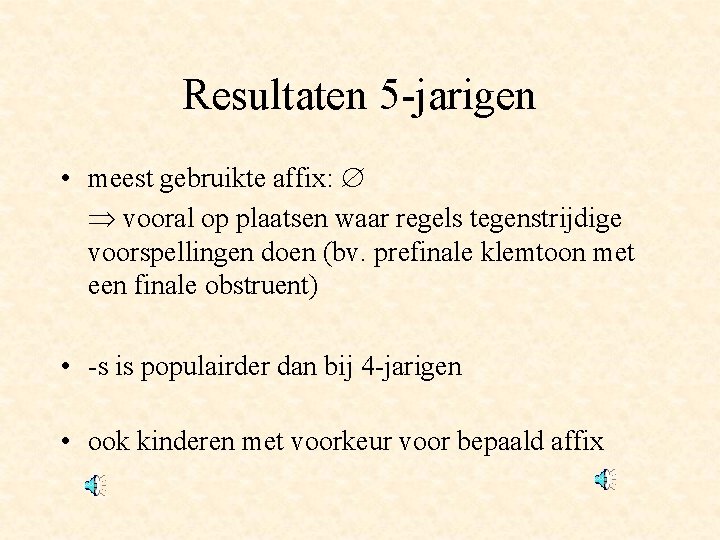 Resultaten 5 -jarigen • meest gebruikte affix: vooral op plaatsen waar regels tegenstrijdige voorspellingen