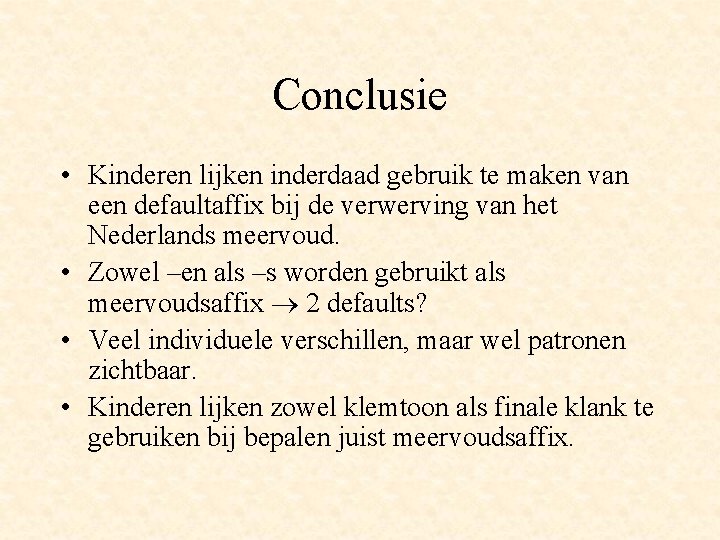 Conclusie • Kinderen lijken inderdaad gebruik te maken van een defaultaffix bij de verwerving