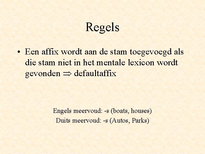 Regels • Een affix wordt aan de stam toegevoegd als die stam niet in