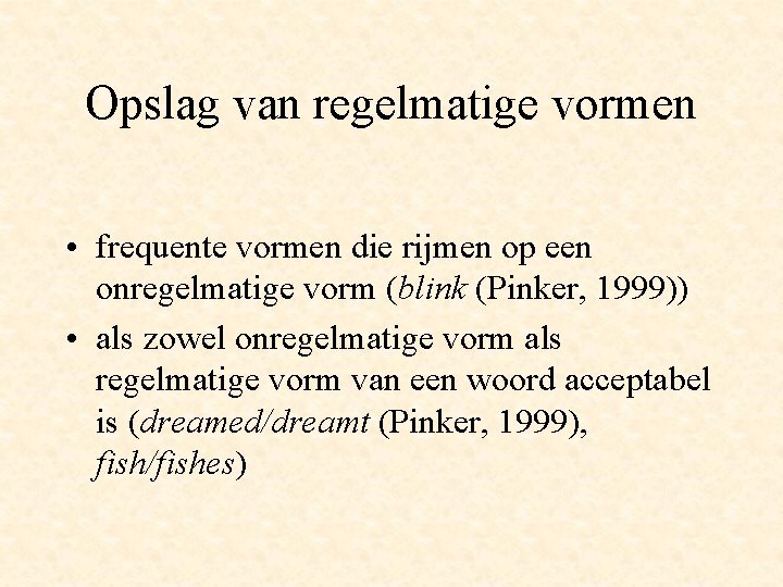 Opslag van regelmatige vormen • frequente vormen die rijmen op een onregelmatige vorm (blink