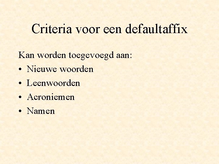 Criteria voor een defaultaffix Kan worden toegevoegd aan: • Nieuwe woorden • Leenwoorden •