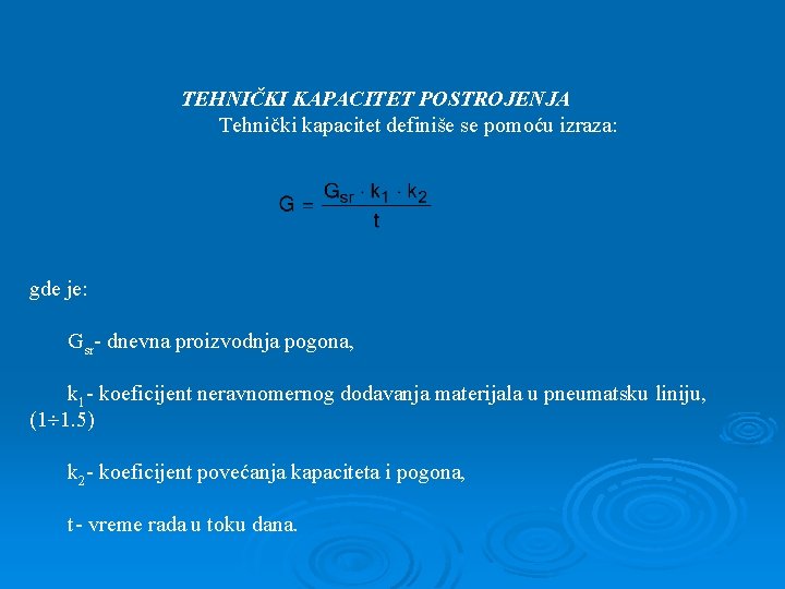 TEHNIČKI KAPACITET POSTROJENJA Tehnički kapacitet definiše se pomoću izraza: gde je: Gsr- dnevna proizvodnja
