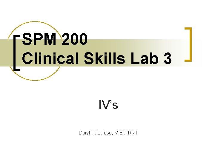 SPM 200 Clinical Skills Lab 3 IV’s Daryl P. Lofaso, M. Ed, RRT 