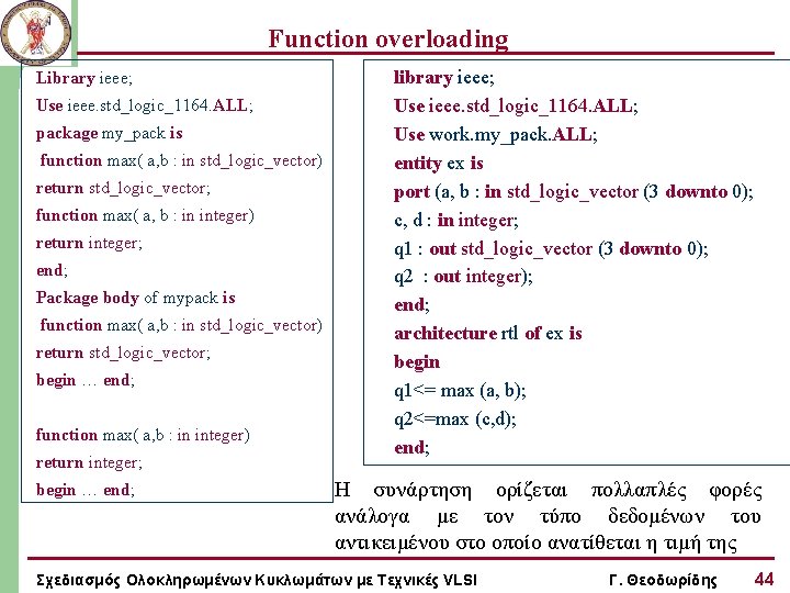 Function overloading Library ieee; Use ieee. std_logic_1164. ALL; package my_pack is function max( a,