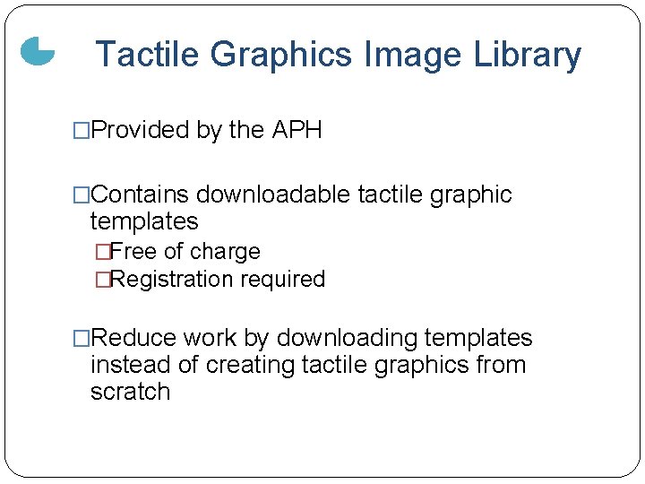 Tactile Graphics Image Library �Provided by the APH �Contains downloadable tactile graphic templates �Free