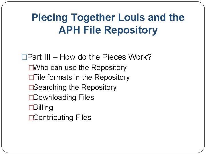 Piecing Together Louis and the APH File Repository �Part III – How do the
