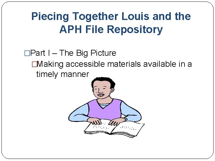 Piecing Together Louis and the APH File Repository �Part I – The Big Picture