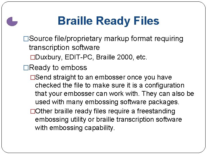 Braille Ready Files �Source file/proprietary markup format requiring transcription software �Duxbury, EDIT-PC, Braille 2000,