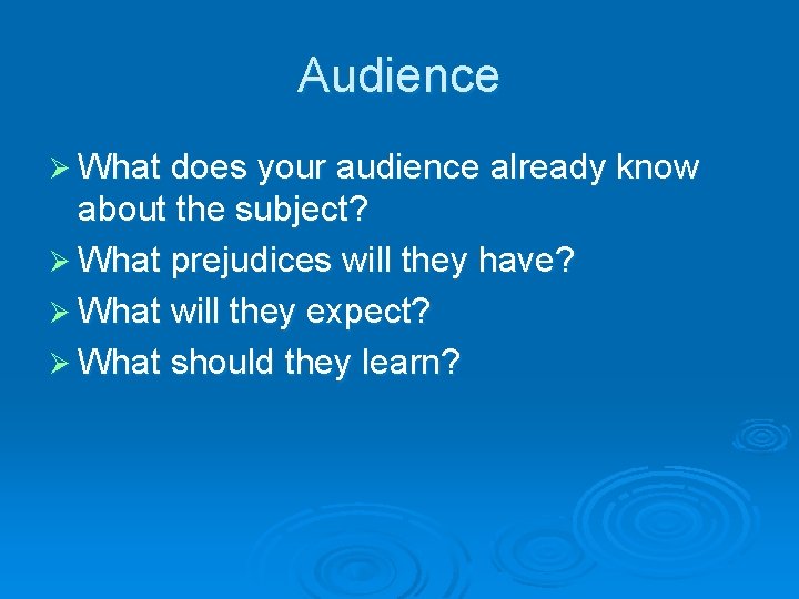 Audience Ø What does your audience already know about the subject? Ø What prejudices