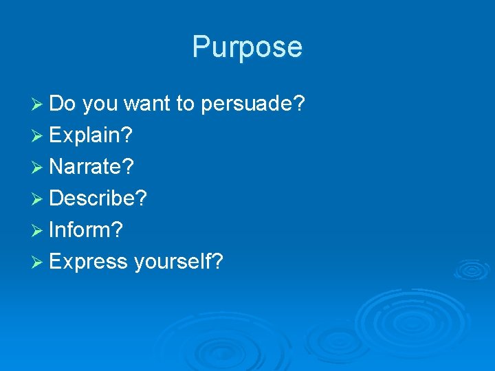 Purpose Ø Do you want to persuade? Ø Explain? Ø Narrate? Ø Describe? Ø