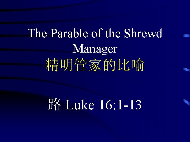 The Parable of the Shrewd Manager 精明管家的比喻 路 Luke 16: 1 -13 