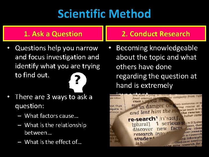 Scientific Method 1. Ask a Question 2. Conduct Research • Questions help you narrow