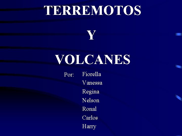 TERREMOTOS Y VOLCANES Por: Fiorella Vanessa Regina Nelson Ronal Carlos Harry TERREMOTOS Y VOLCANES Por: Fiorella Vanessa Regina Nelson Ronal Carlos Harry