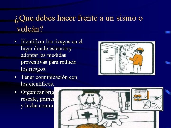 ¿Que debes hacer frente a un sismo o volcán? • Identificar los riesgos en