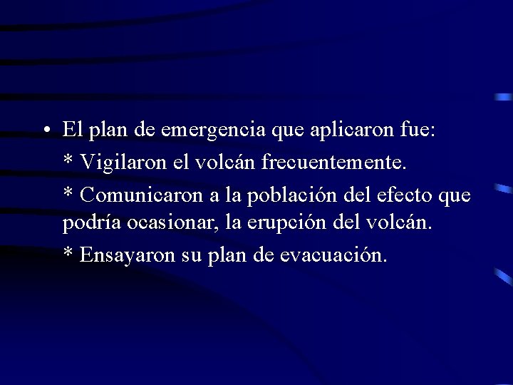  • El plan de emergencia que aplicaron fue: * Vigilaron el volcán frecuentemente.