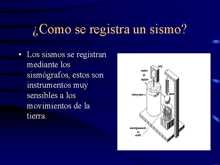 ¿Como se registra un sismo? • Los sismos se registran mediante los sismógrafos, estos ¿Como se registra un sismo? • Los sismos se registran mediante los sismógrafos, estos