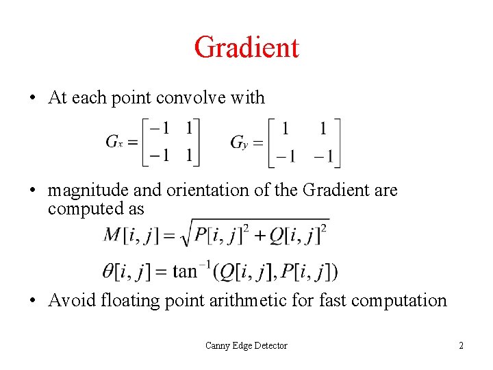 Gradient • At each point convolve with • magnitude and orientation of the Gradient Gradient • At each point convolve with • magnitude and orientation of the Gradient