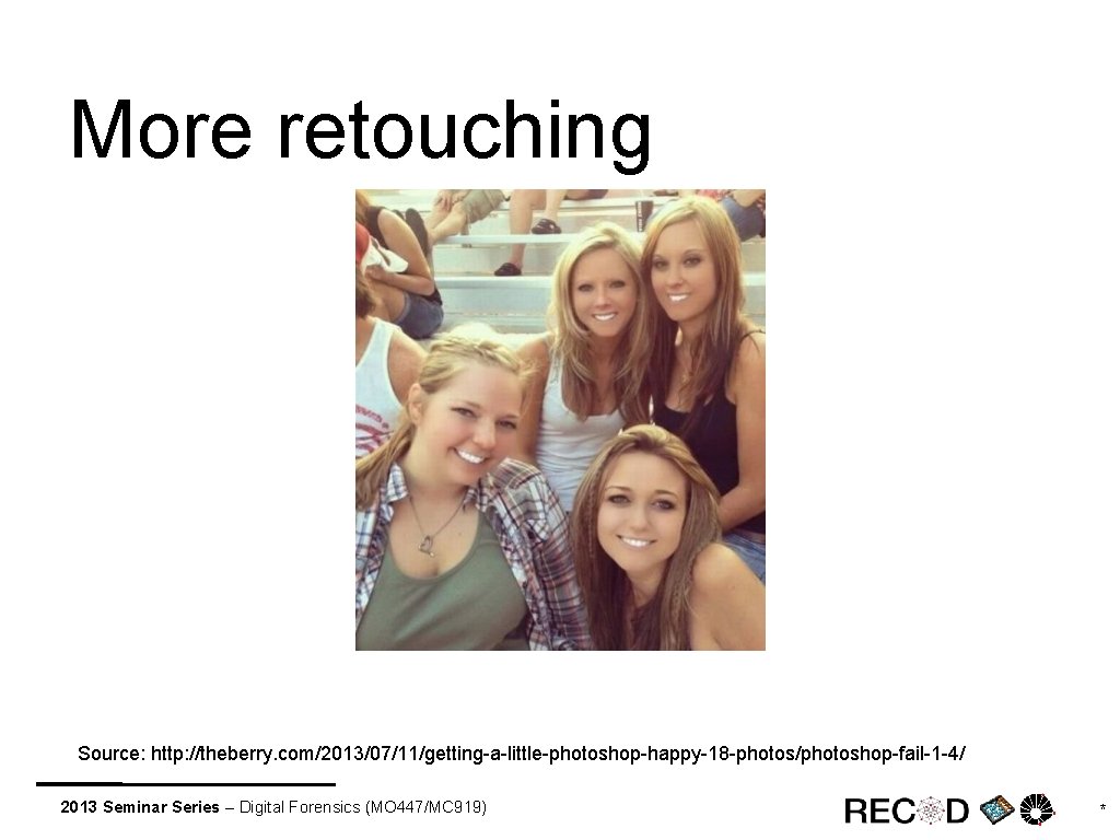 More retouching Source: http: //theberry. com/2013/07/11/getting-a-little-photoshop-happy-18 -photos/photoshop-fail-1 -4/ 2013 Seminar Series – Digital Forensics