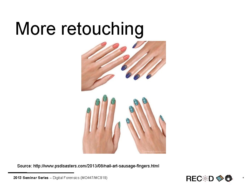 More retouching Source: http: //www. psdisasters. com/2013/08/nail-art-sausage-fingers. html 2013 Seminar Series – Digital Forensics