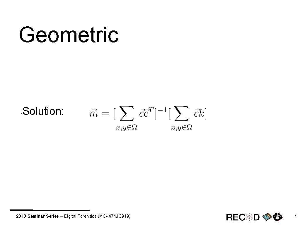 Geometric Solution: ‣ 2013 Seminar Series – Digital Forensics (MO 447/MC 919) * 