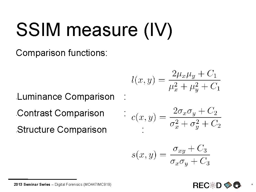 SSIM measure (IV) Comparison functions: Luminance Comparison : ‣ Contrast Comparison ‣ Structure Comparison