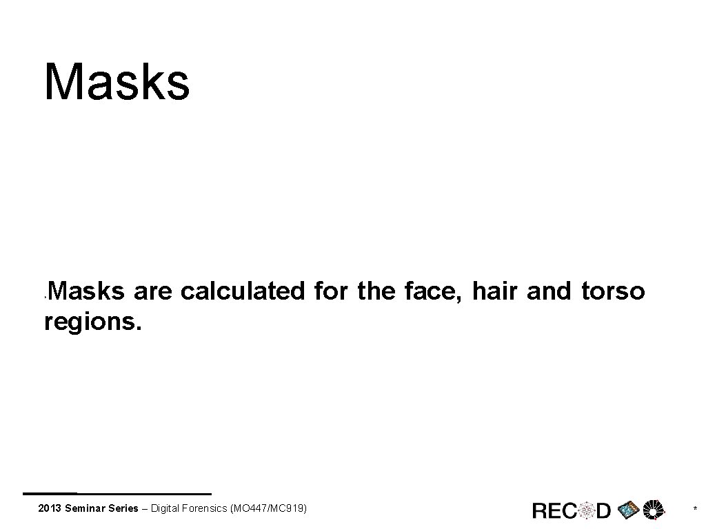 Masks are calculated for the face, hair and torso regions. ‣ 2013 Seminar Series