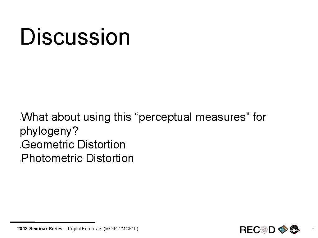 Discussion What about using this “perceptual measures” for phylogeny? Geometric Distortion Photometric Distortion ‣