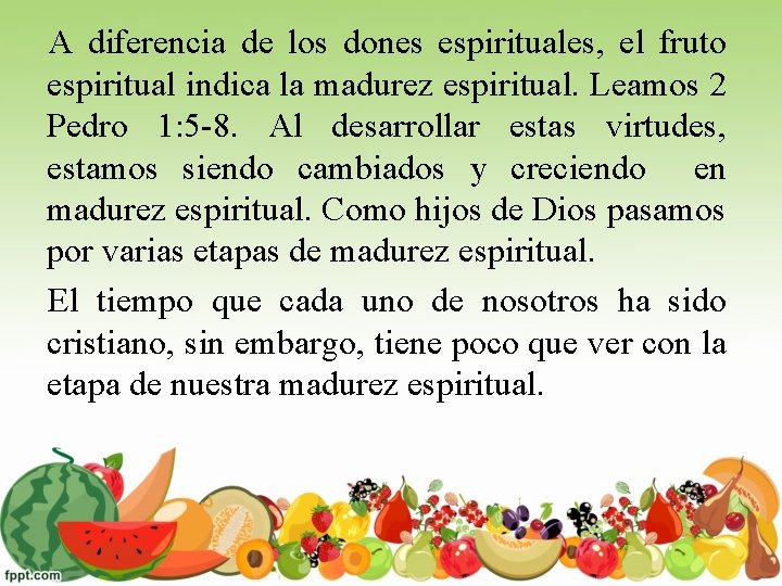 A diferencia de los dones espirituales, el fruto espiritual indica la madurez espiritual. Leamos