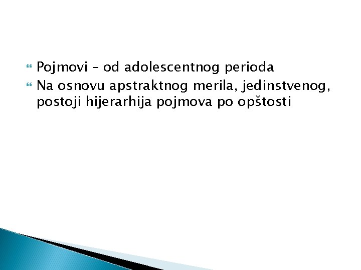  Pojmovi – od adolescentnog perioda Na osnovu apstraktnog merila, jedinstvenog, postoji hijerarhija pojmova