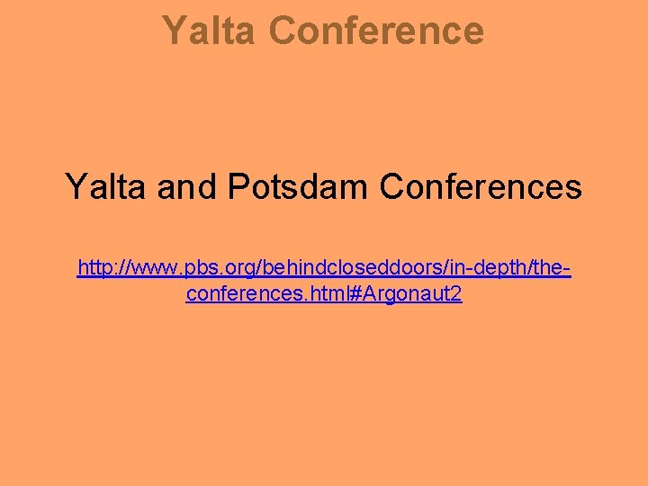 Yalta Conference Yalta and Potsdam Conferences http: //www. pbs. org/behindcloseddoors/in-depth/theconferences. html#Argonaut 2 