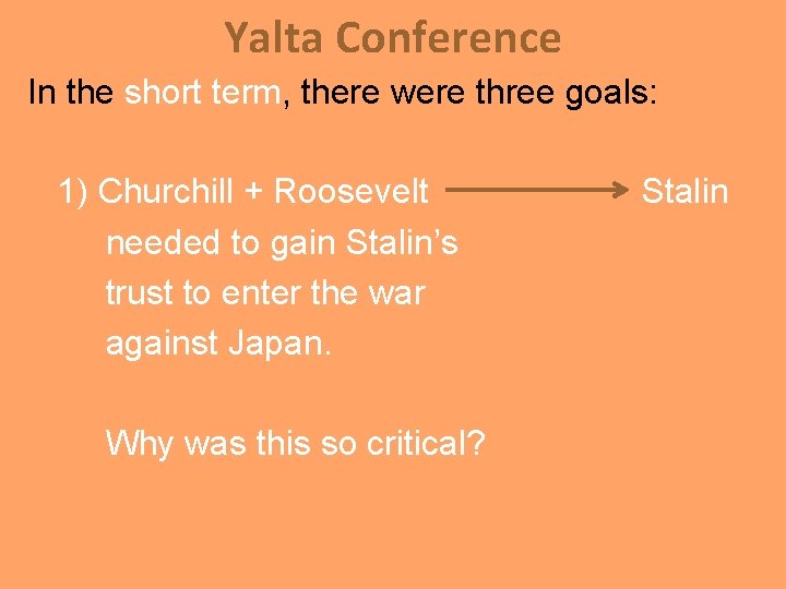 Yalta Conference In the short term, there were three goals: 1) Churchill + Roosevelt