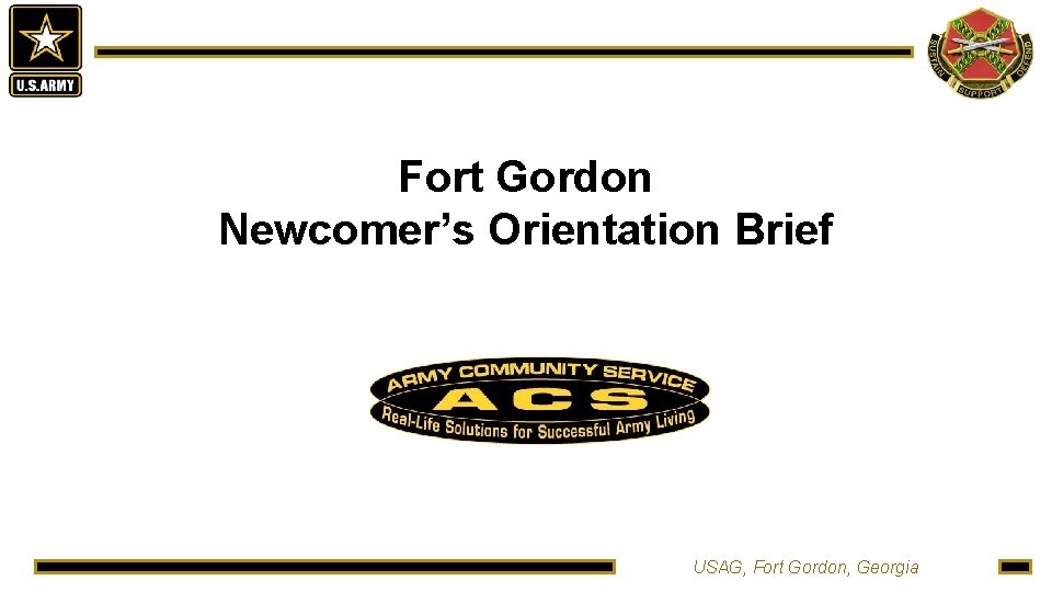 Fort Gordon Newcomer’s Orientation Brief USAG, Fort Gordon, Georgia 