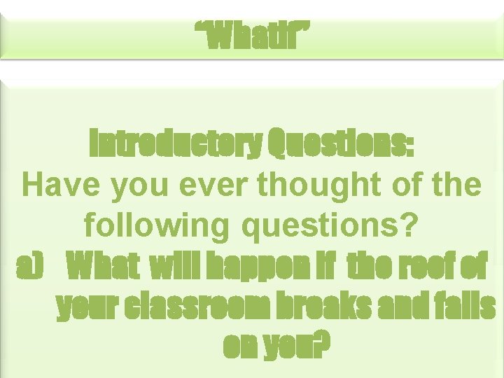 “Whatif” Introductory Questions: Have you ever thought of the following questions? a) What will